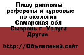 Пишу дипломы, рефераты и курсовые по экологии - Самарская обл., Сызрань г. Услуги » Другие   